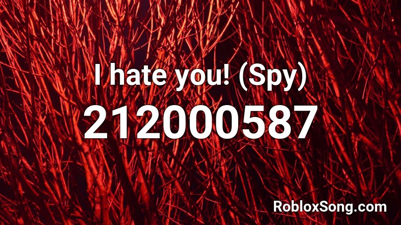 I hate you! (Spy) Roblox ID