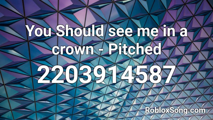You Should See Me In A Crown Pitched Roblox Id Roblox Music Codes - see me in a crown roblox id