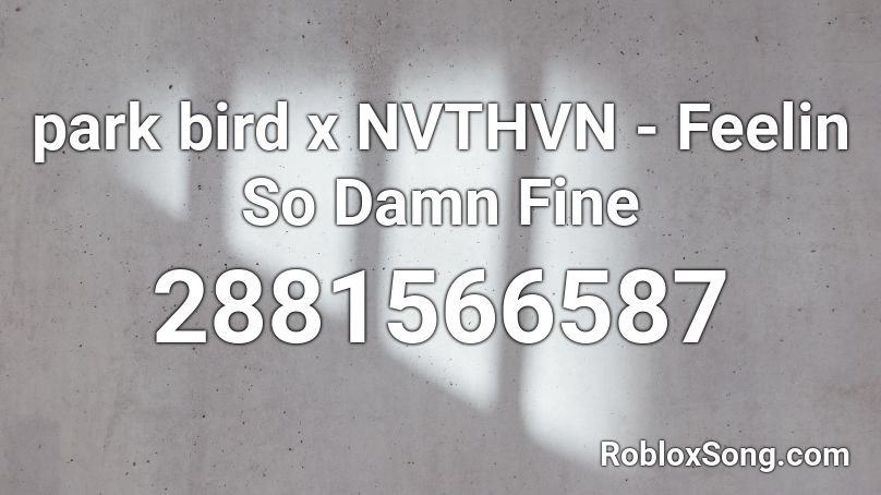 park bird x NVTHVN - Feelin So Damn Fine Roblox ID