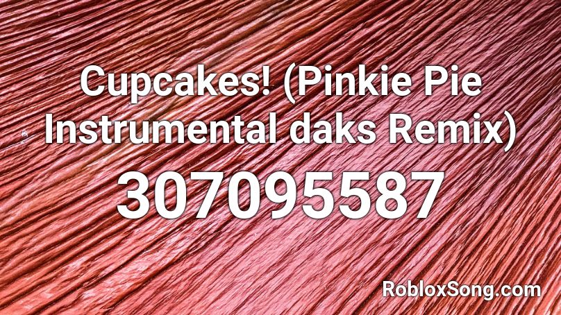 Cupcakes! (Pinkie Pie Instrumental daks Remix) Roblox ID