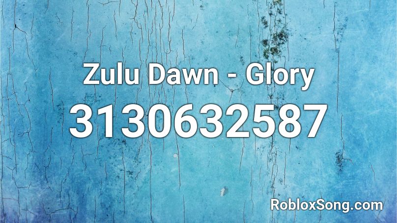 Zulu Dawn - Glory Roblox ID