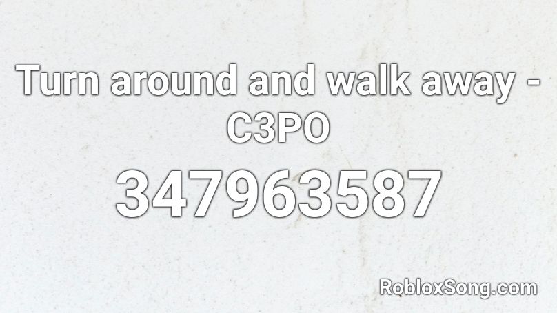 Turn around and walk away - C3PO Roblox ID