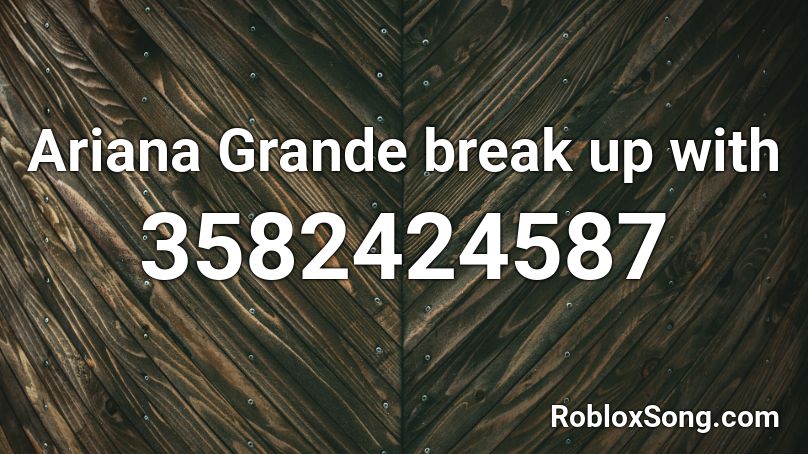Ariana Grande break up with Roblox ID