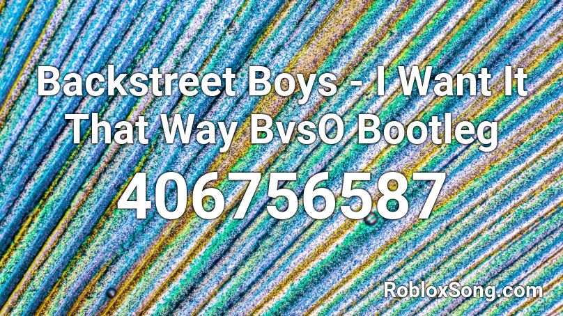 Backstreet Boys - I Want It That Way BvsO Bootleg Roblox ID