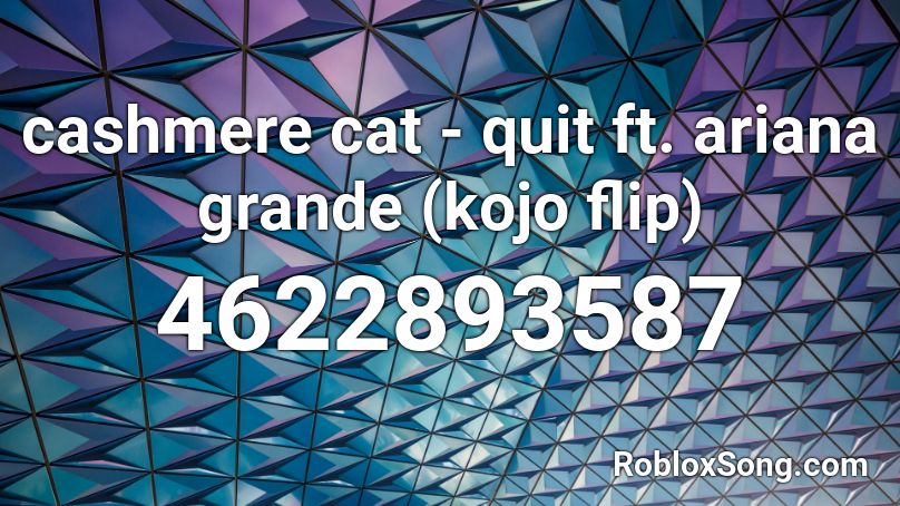 cashmere cat - quit ft. ariana grande (kojo flip) Roblox ID