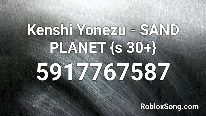 Kenshi Yonezu - SAND PLANET {s 30+} Roblox ID