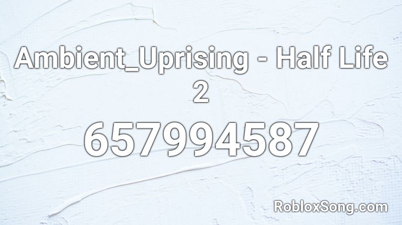 Ambient_Uprising - Half Life 2 Roblox ID