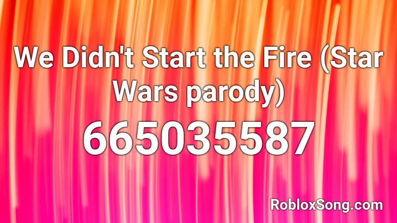 We Didn T Start The Fire Star Wars Parody Roblox Id Roblox Music Codes - star wars raid roblox