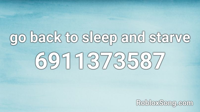 go back to sleep and starve Roblox ID