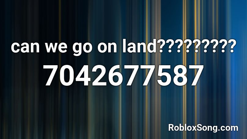 can we go on land????????? Roblox ID