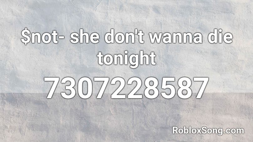 $not- she don't wanna die tonight Roblox ID