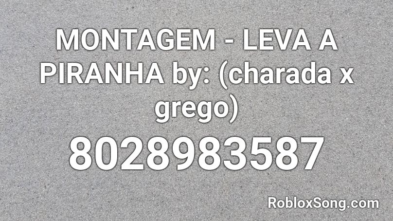 MONTAGEM - LEVA A PIRANHA  by: (charada x grego) Roblox ID