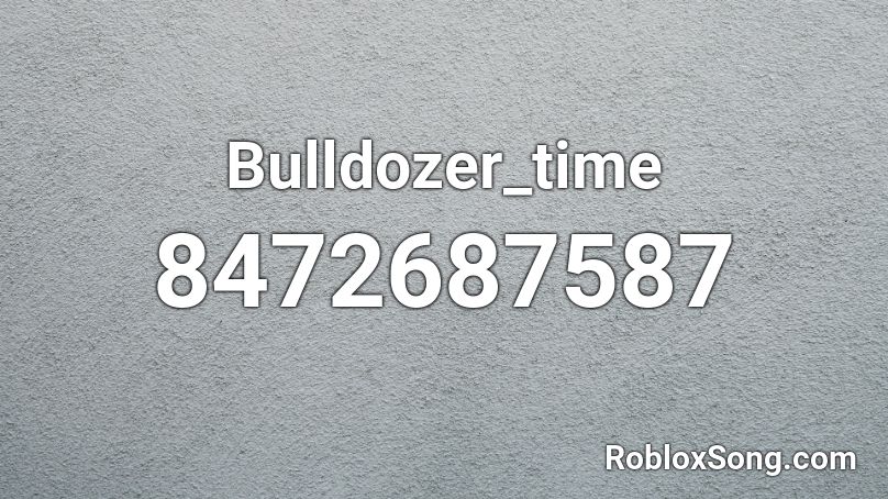 Bulldozer_time Roblox ID