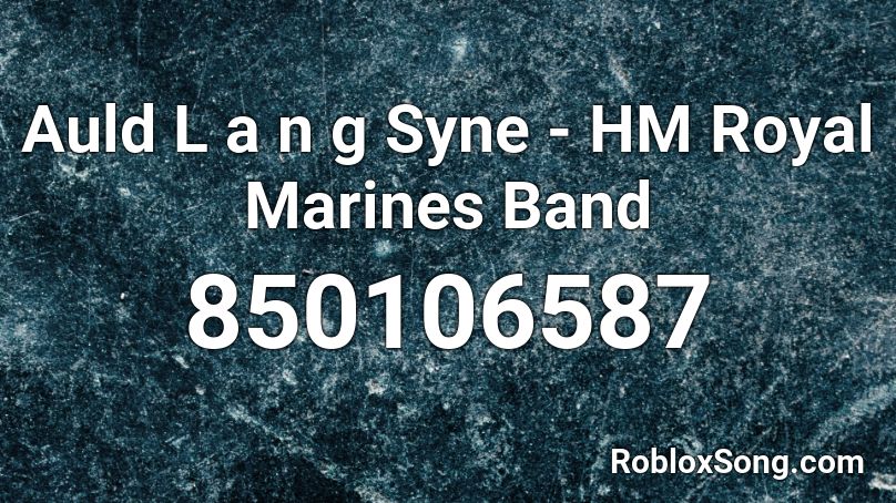 Auld  L a n g  Syne - HM Royal Marines Band Roblox ID