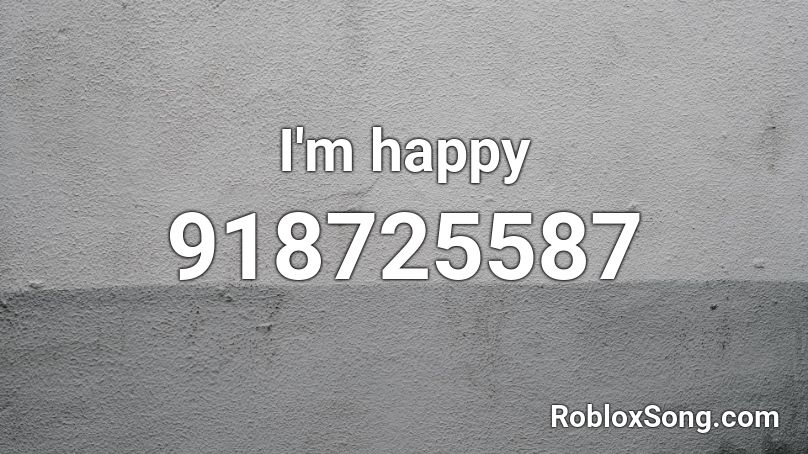  I'm happy Roblox ID