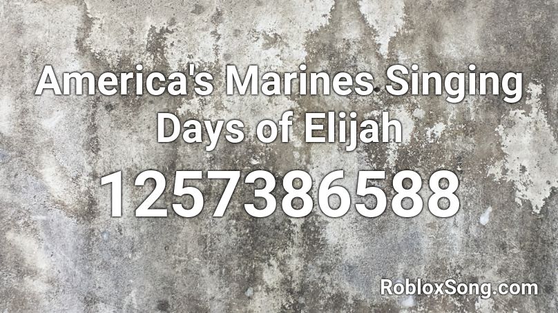 America's Marines Singing Days of Elijah Roblox ID