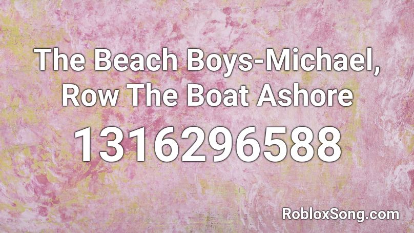 The Beach Boys-Michael, Row The Boat Ashore Roblox ID