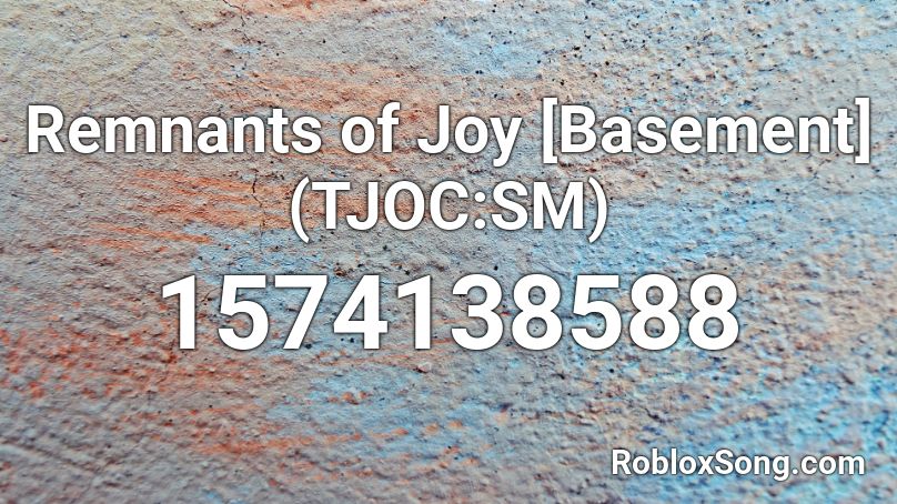 Remnants Of Joy Basement Tjoc Sm Roblox Id Roblox Music Codes - joy of creation song roblox id