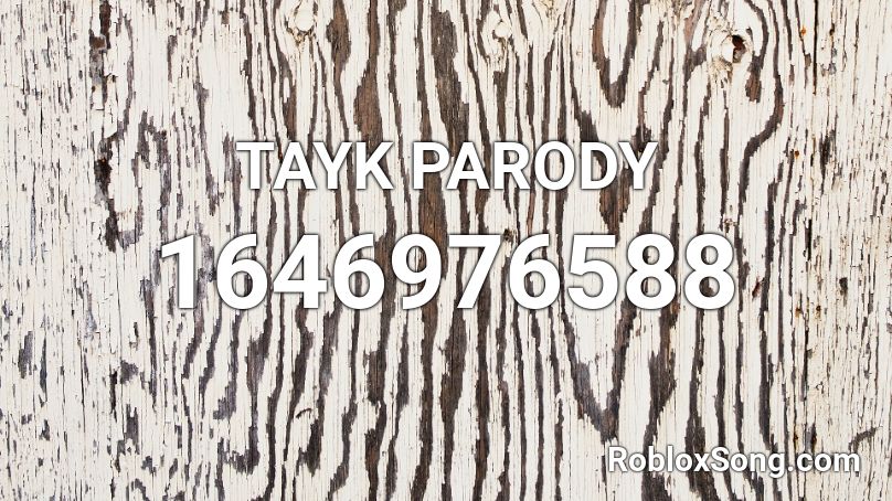 TAYK PARODY Roblox ID