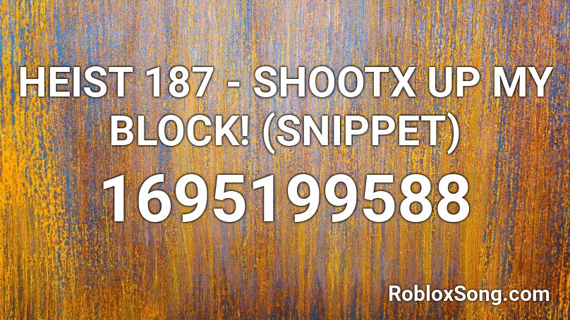 HEIST 187 - SHOOTX UP MY BLOCK! (SNIPPET) Roblox ID