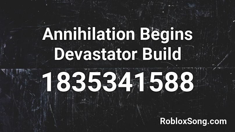 Annihilation Begins Devastator Build Roblox ID