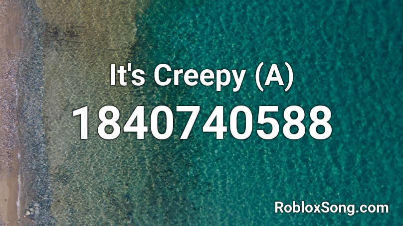 It's Creepy (A) Roblox ID