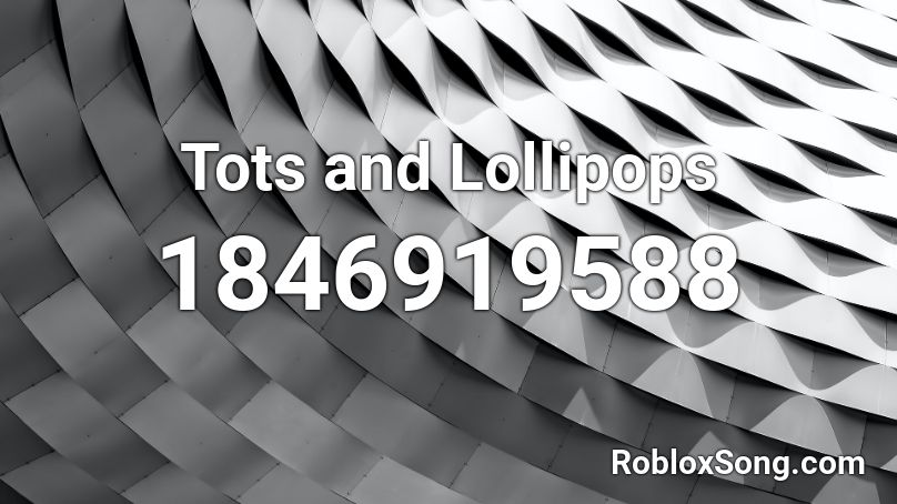 Tots and Lollipops Roblox ID