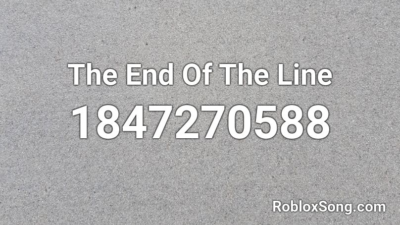 The End Of The Line Roblox ID