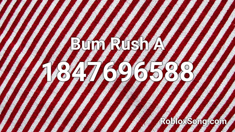 Bum Rush A Roblox ID