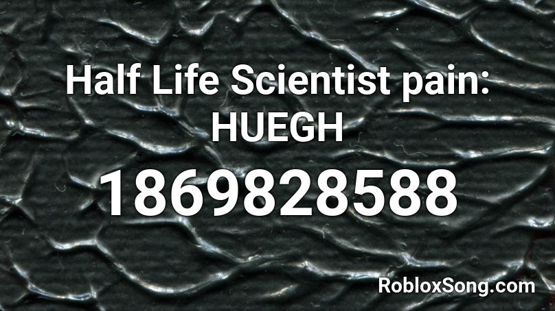 Half Life Scientist pain: HUEGH Roblox ID