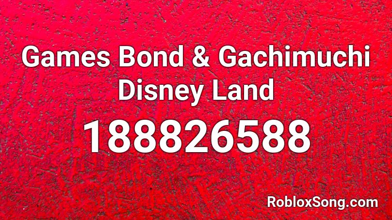 Games Bond & Gachimuchi Disney Land Roblox ID