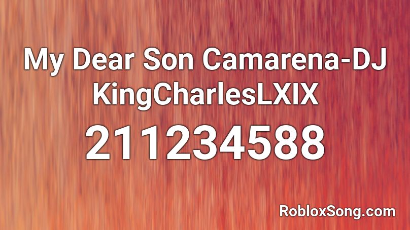 My Dear Son Camarena-DJ KingCharlesLXIX Roblox ID