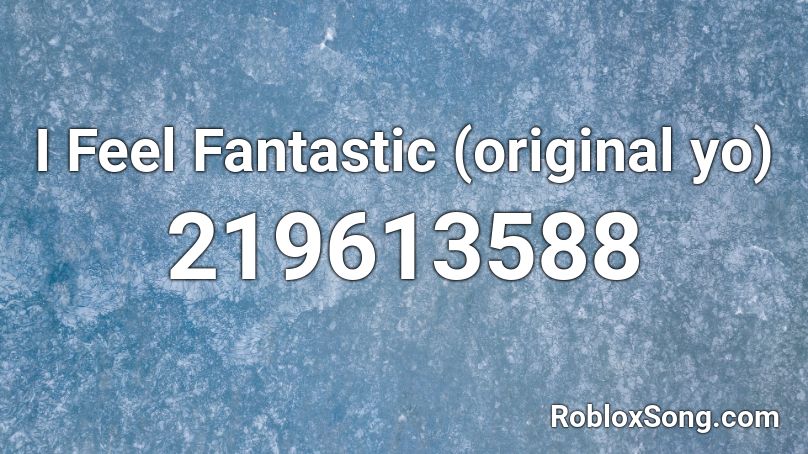 I Feel Fantastic (original yo) Roblox ID