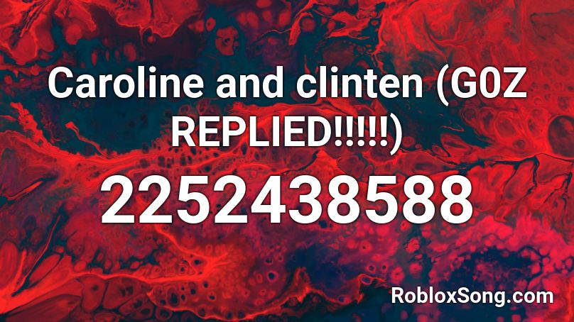 Caroline And Clinten G0z Replied Roblox Id Roblox Music Codes - roblox flamingo g0z