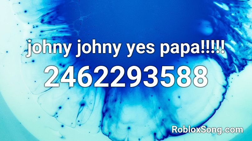 johny johny yes papa!!!!! Roblox ID