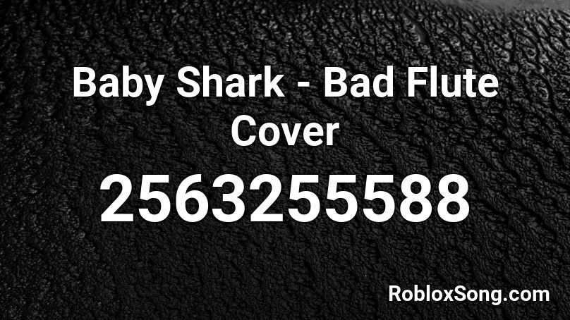 Baby Shark Bad Flute Cover Roblox Id Roblox Music Codes - tentacion bad roblox