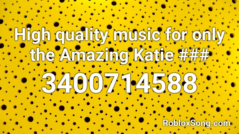 High quality music for only the Amazing Katie ### Roblox ID