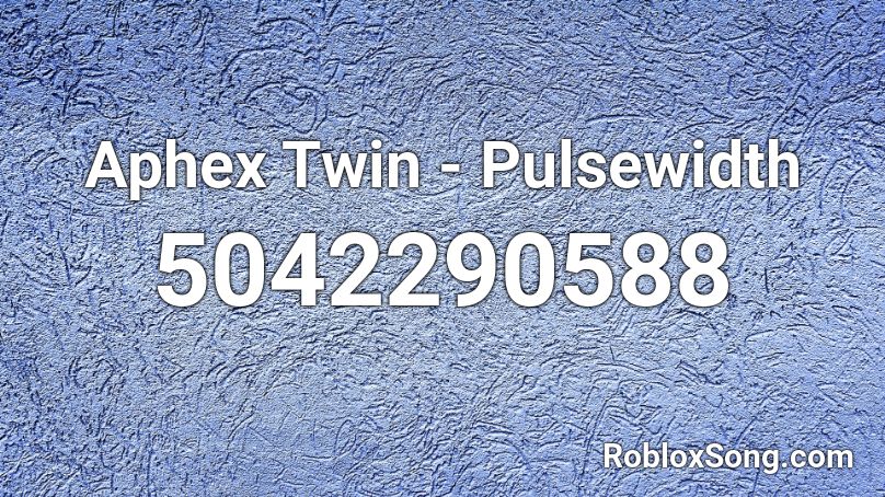 Aphex Twin - Pulsewidth Roblox ID