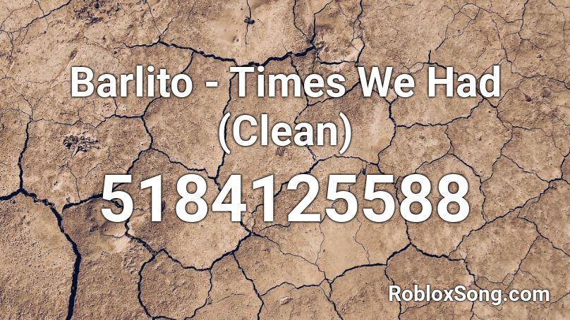 Barlito - Times We Had (Clean) Roblox ID