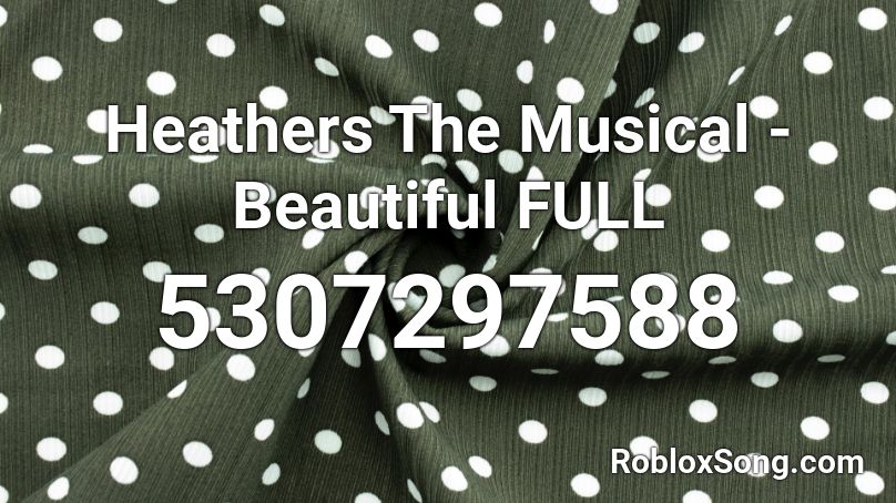 Heathers The Musical - Beautiful FULL Roblox ID