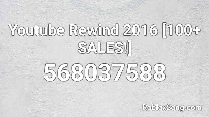 Youtube Rewind 2016 [100+ SALES!] Roblox ID