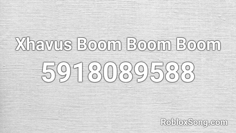 Xhavus Boom Boom Boom Roblox ID