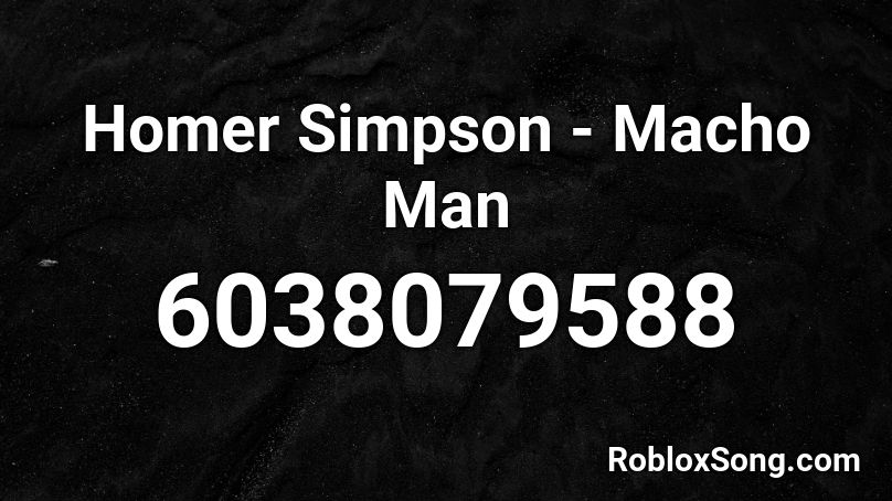 Homer Simpson - Macho Man Roblox ID