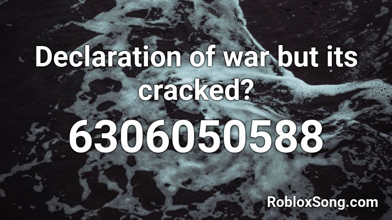 Declaration of war but its cracked? Roblox ID