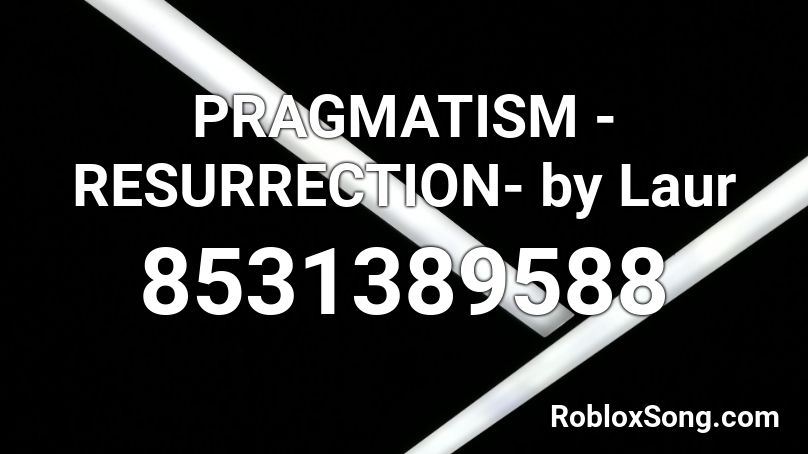 PRAGMATISM -RESURRECTION- by Laur Roblox ID