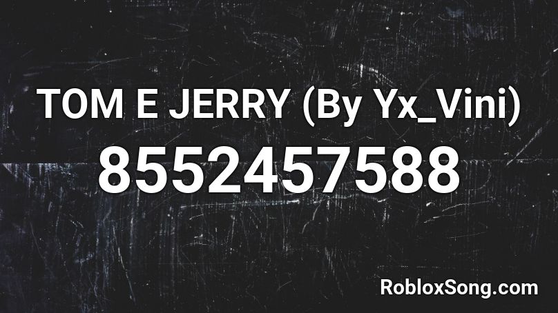 TOM E JERRY (By Yx_Vini) Roblox ID