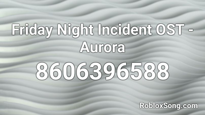 Friday Night Incident OST - Aurora Roblox ID
