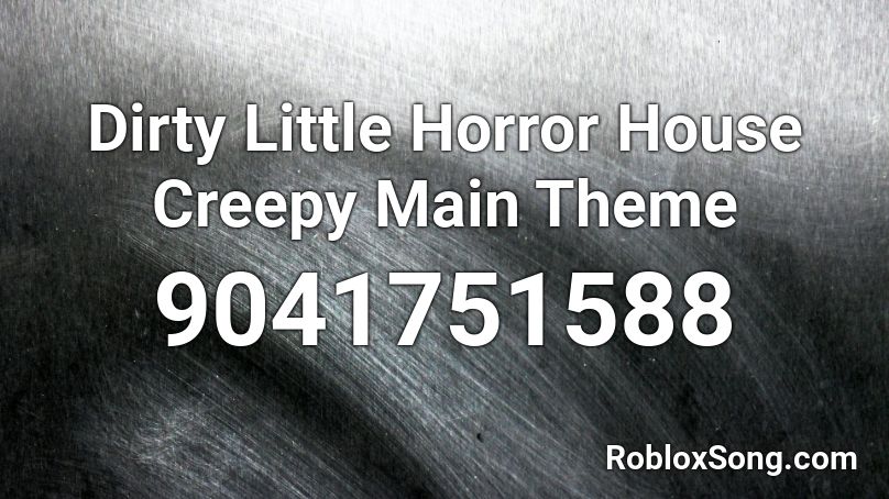 Dirty Little Horror House Creepy Main Theme Roblox ID