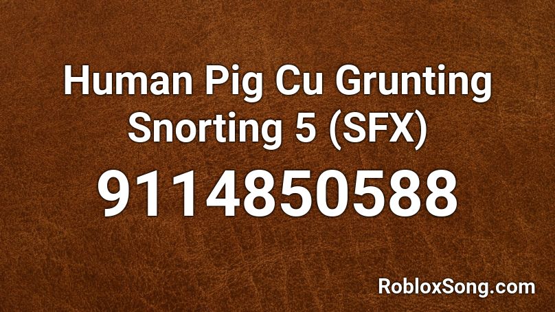 Human Pig Cu Grunting Snorting 5 (SFX) Roblox ID