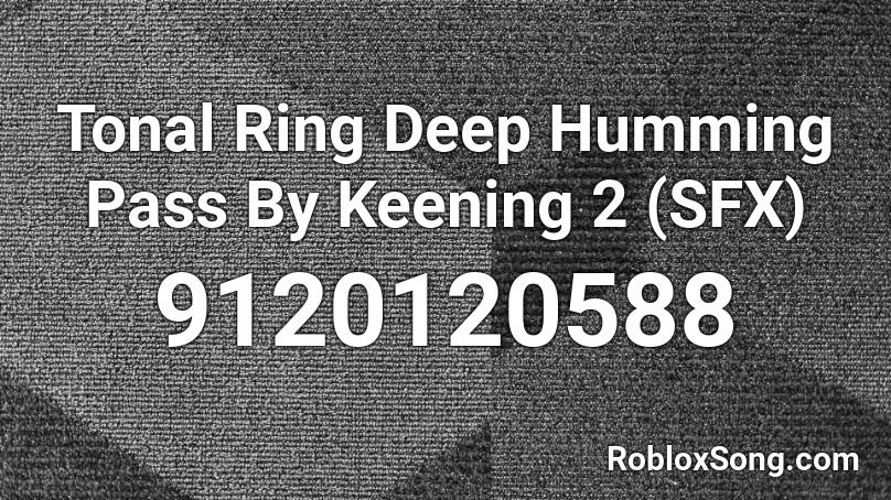 Tonal Ring Deep Humming Pass By Keening 2 (SFX) Roblox ID